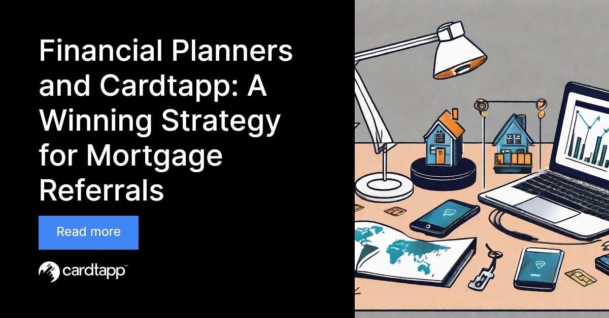 Financial Planners and Cardtapp A Winning Strategy for Mortgage Referrals Cardtapp