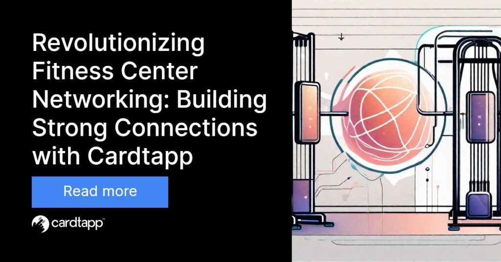 Cardtapp - Revolutionizing Fitness Center Networking: Building Strong Connections with Cardtapp